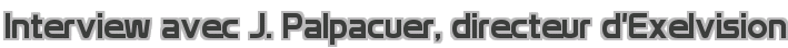 Interview avec J. Palpacuer, directeur d'Exelvision