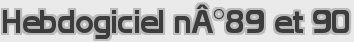 Hebdogiciel nÂ°89 et 90