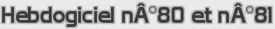 Hebdogiciel nÂ°80 et nÂ°81