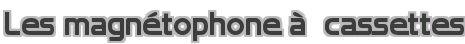 Les magnétophone à  cassettes